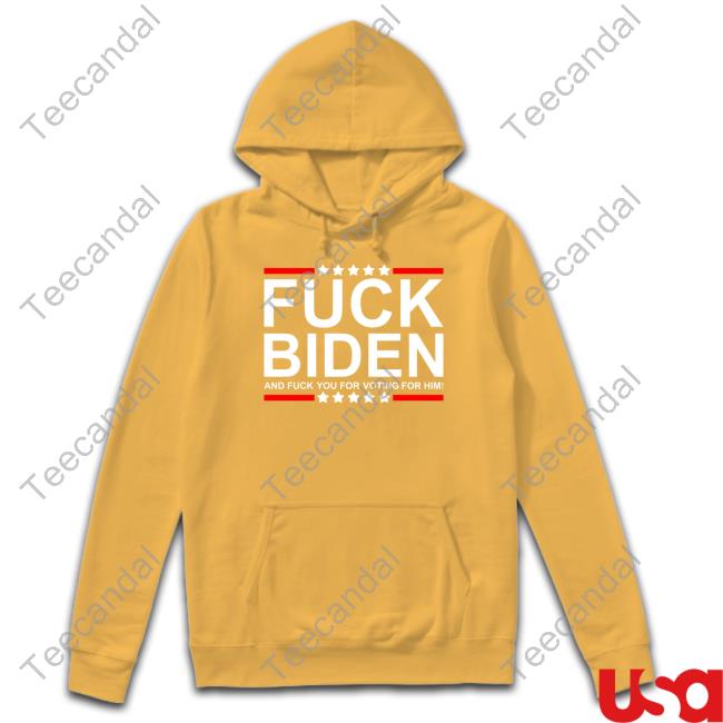 Fuck Biden And Fuck You For Voting For Him Shirts
