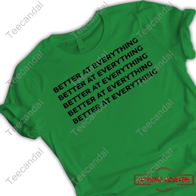 Official Better At Everything T-Shirt Anita Akua Akuffo Official Better At Everything Hoodie Anita Akua Akuffo