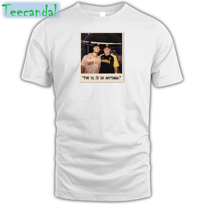 For Yu I'd Do Anything Tee Shirts