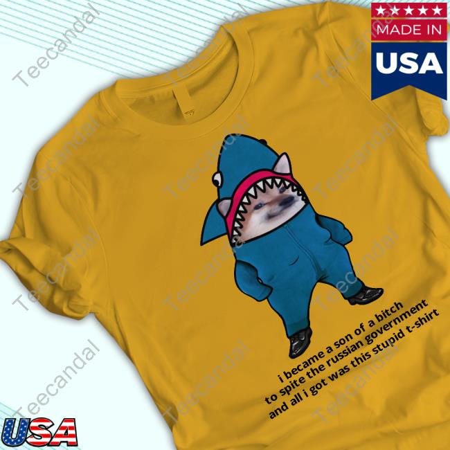 I Became A Official Son Of A Bitch To Spite The Russian Government And All I Got Was This Stupid T-Shirt Hoodie