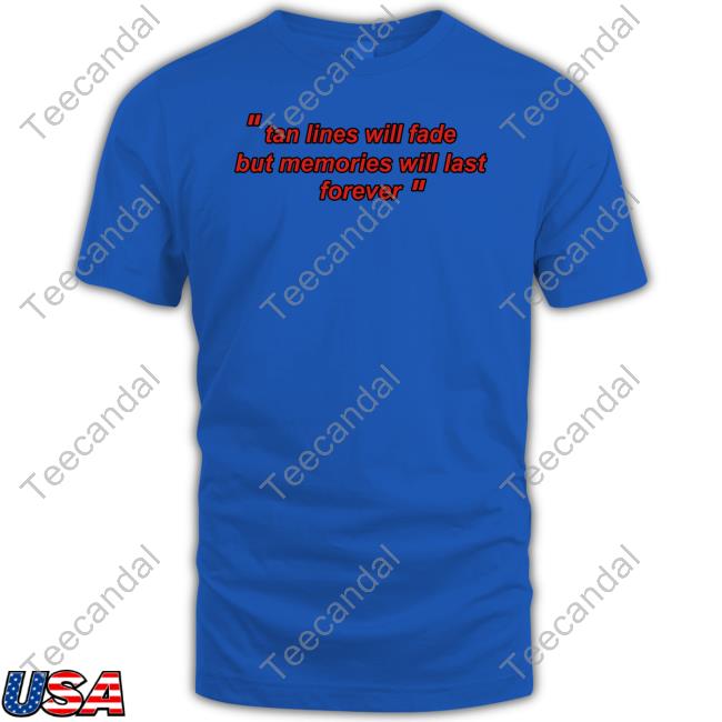 Ogbff Store Tan Lines Will Fade But Memories Will Last Forever Shirt