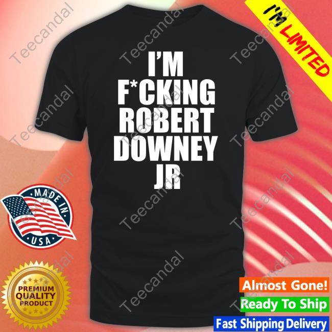 I'm Fucking Robert Downey Jr T Shirt Righthear
