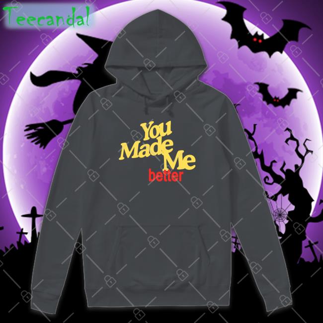 You Made Me Better Hoodie