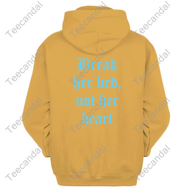 Break Her Bed Not Her Heart Hooded Sweatshirt Break Her Bed Not Her Heart Hooded Sweatshirt