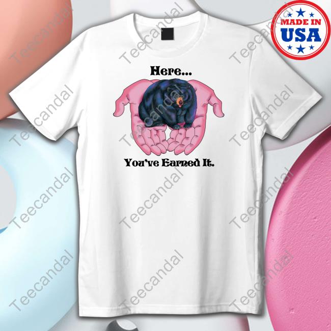 Here You're Earned It Bear T Shirts Little Tunny Here You're Earned It Bear T Shirt Itslittletunny