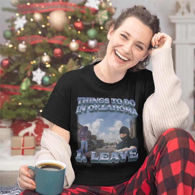 Things To Do In Oklahoma One Leave Shirt