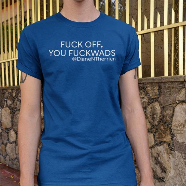 Dianentherrien Fuck Off You Fuckwads Shirts Dean Blundell