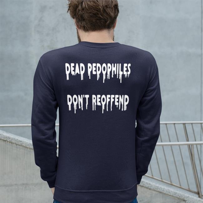 Shirts That Go Hard Dead Pedophiles Don't Reoffend Shirt