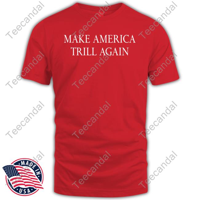 Cheamane Make America Trill Again Shirts