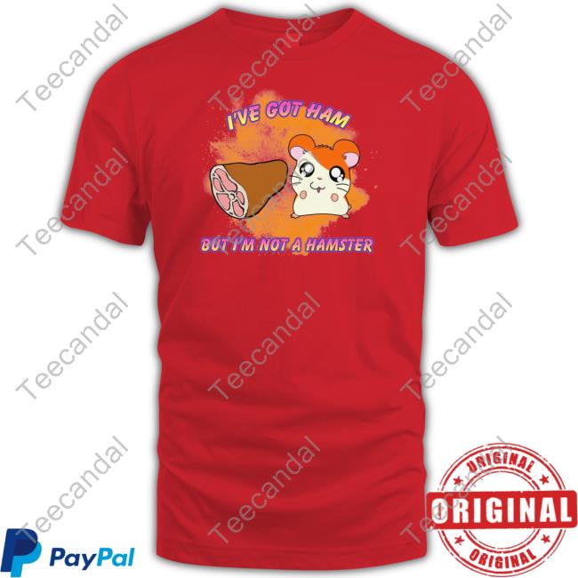 Official I've Got Ham But I'm Not A Hamster Tee Shirt