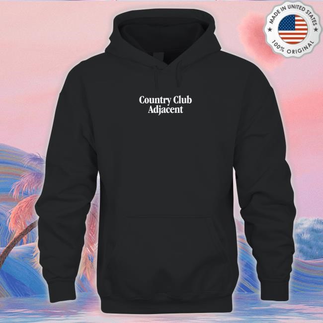 Country Club Adjacent Shirt, Hoodie, Sweatshirt