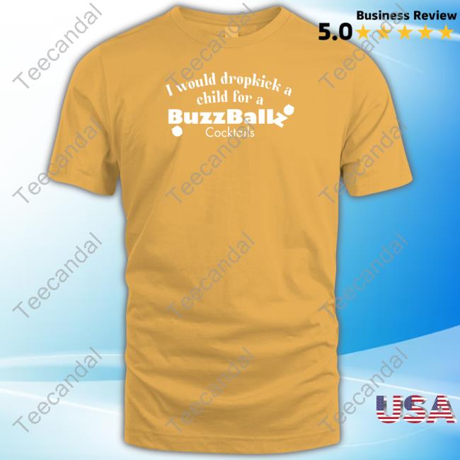 Unethicalthreads I Would Dropkick A Child For A Buzzballz Cocktail Tee Shirt