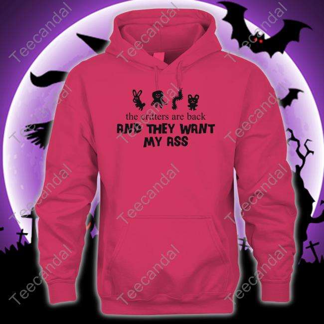 Shop Uncle Inc The Critters Are Back And They Want My Ass Shirt The Critters Are Back And They Want My Ass Shirts