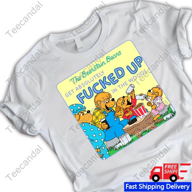 Shirts That Go Hard The Beerstain Bears Get Absolutely Fucked Up In The Woods Shirt