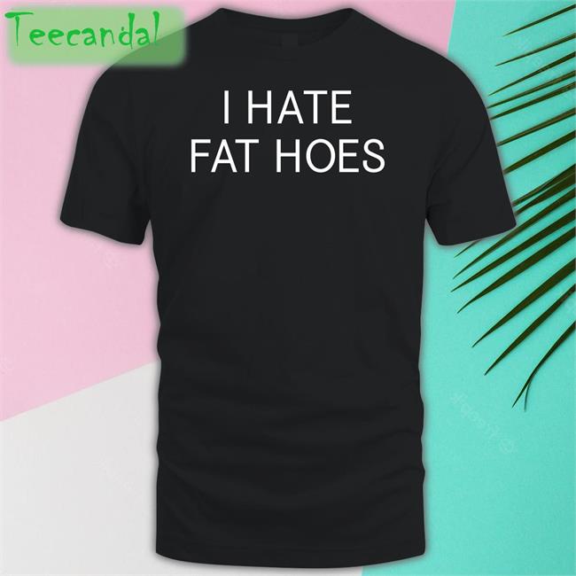 Nsfwcloth I Hate Fat Hoes Tee Shirt Black I Hate Fat Hoes Shirt