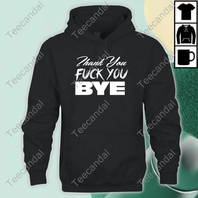 Thank You Fuck You Bye Funny Shirt