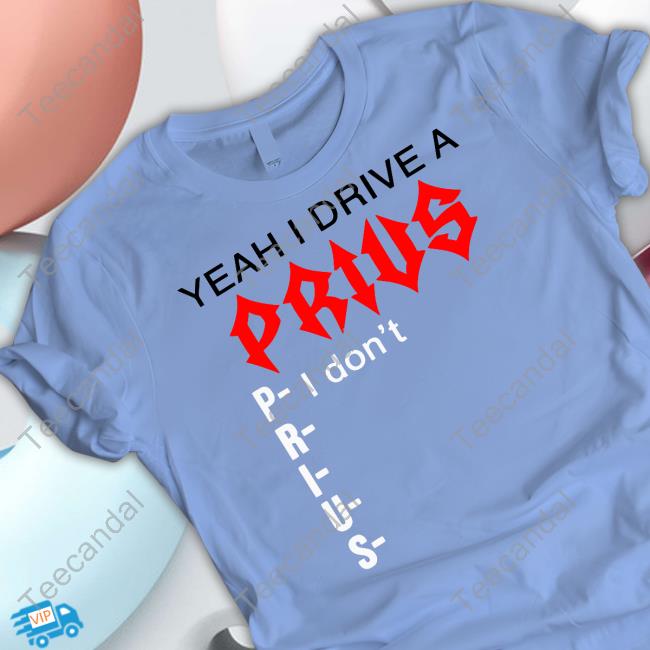 Official Yeah I Drive A Prius Shirt