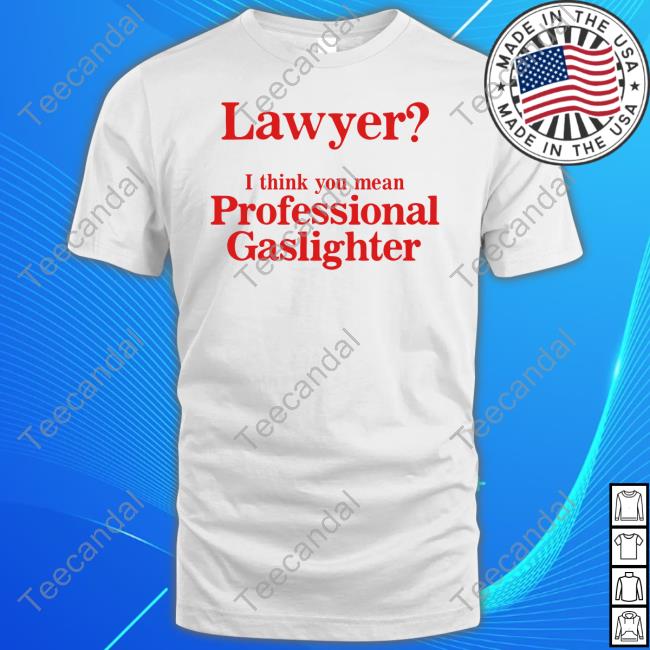 Lawyer I Think You Mean Professional Gaslighter Hoodied Sweatshirt