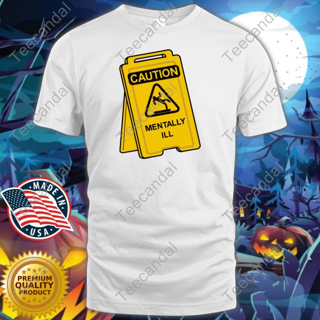 Gotfunny Merch Caution Mentally Ill T-Shirt