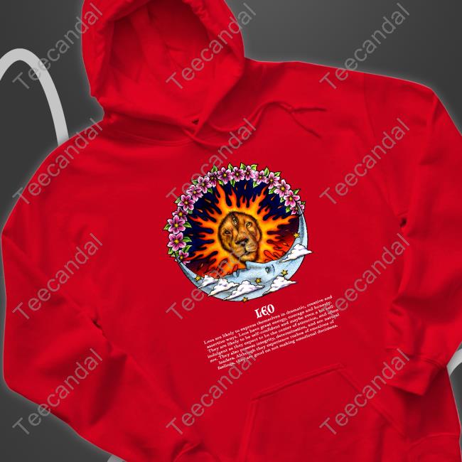 Leo Leos Are Likely To Express Themselves In Dramatic Creative And Assertive Tee Shirt Leo Leos Are Likely To Express Themselves In Dramatic Creative And Assertive Hoodie