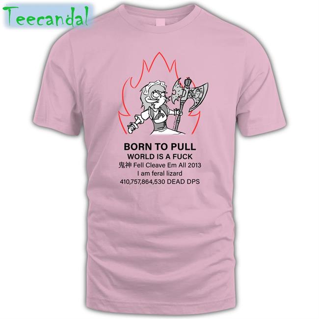 Born Topull World Is A Fuck Shirt Fell Cleave Em All 2013 Shirt
