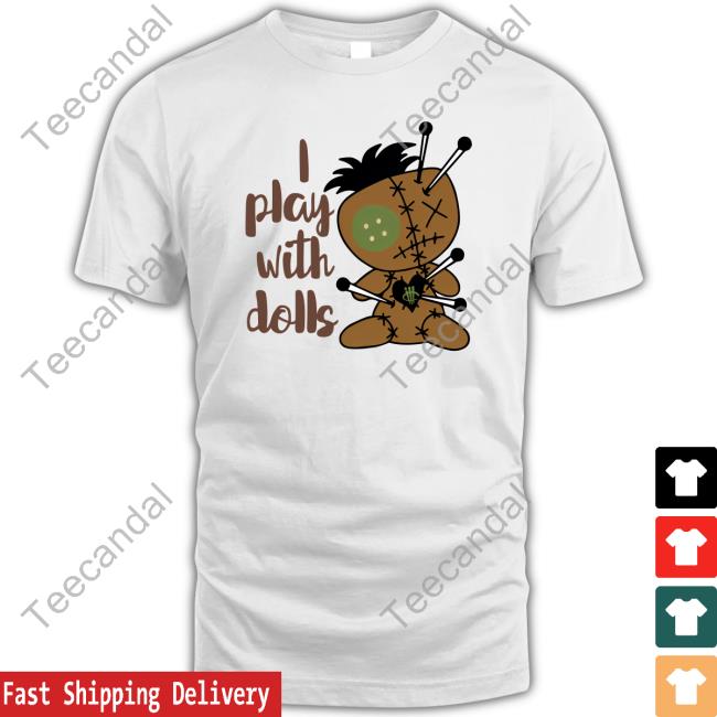 Illcurrency Store I Play With Dolls Shirt T Shirt