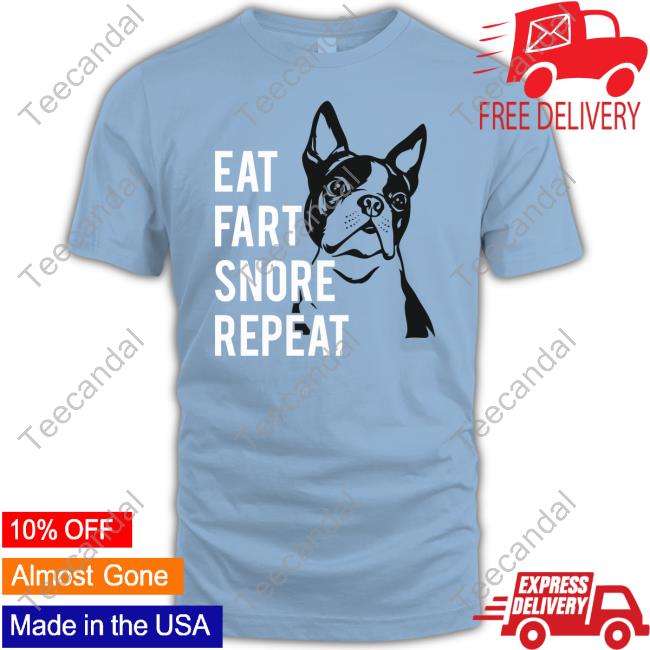 Boston Terrier World Store Eat Fart Snore Repeat Tee Shirt Eat Fart Snore Repeat Tee