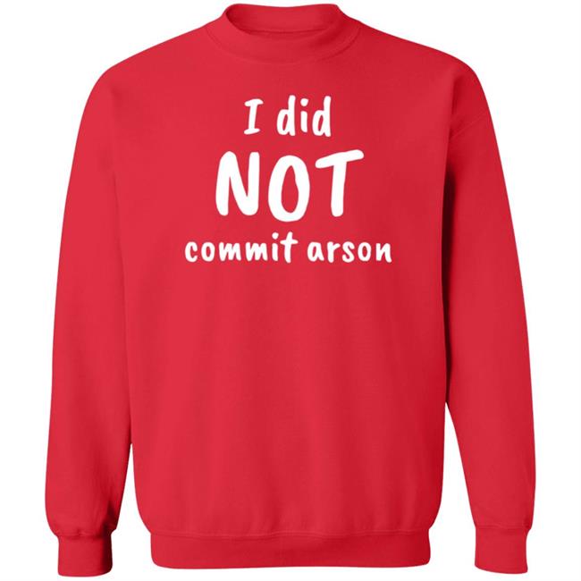 I Did Not Commit Arson Shirt Lucca International Merch I Did Not Commit Arson Sweatshirt I Did Not Commit Arson Shirt Lucca International Merch I Did Not Commit Arson Sweatshirt