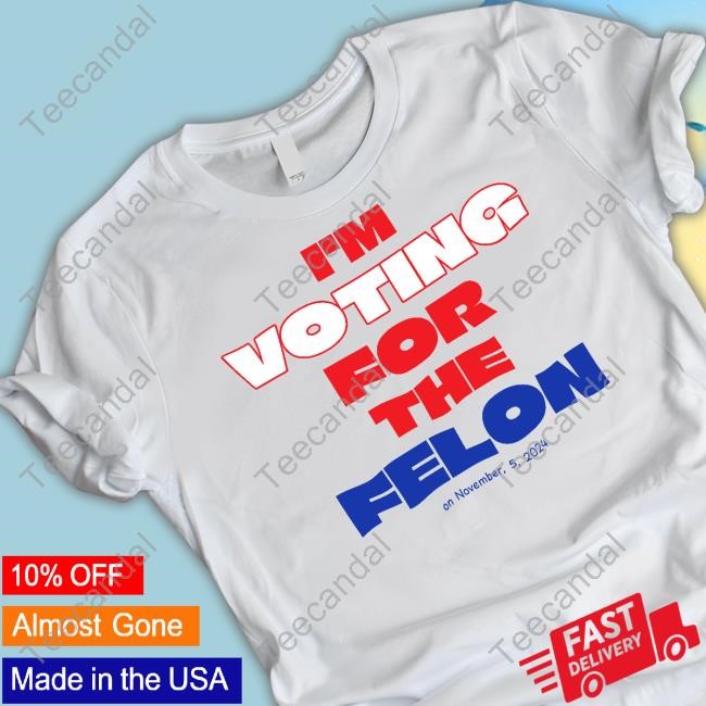 Im Voting For The Felon On November,5,2024 T Shirt