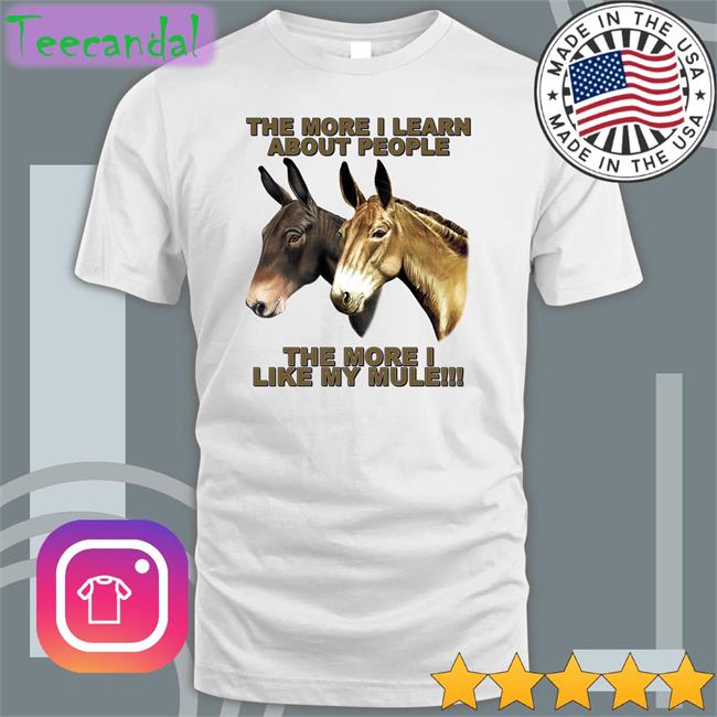 The More I Learn About People The More I Like My Mule Long Sleeve Tee