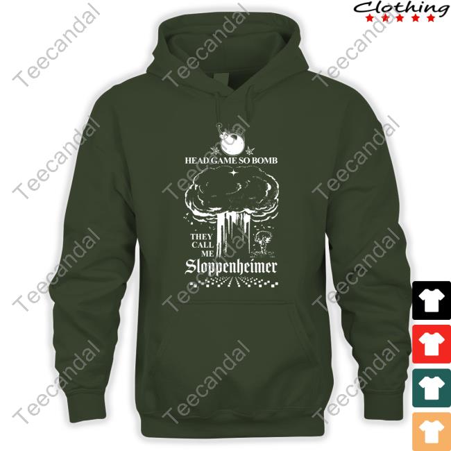 Shirtsthtgohard Head Game So Bomb They Call Me Sloppenheimer Hooded Sweatshirt Shirts That Go Hard Head Game So Bomb They Call Me Sloppenheimer Hoodie