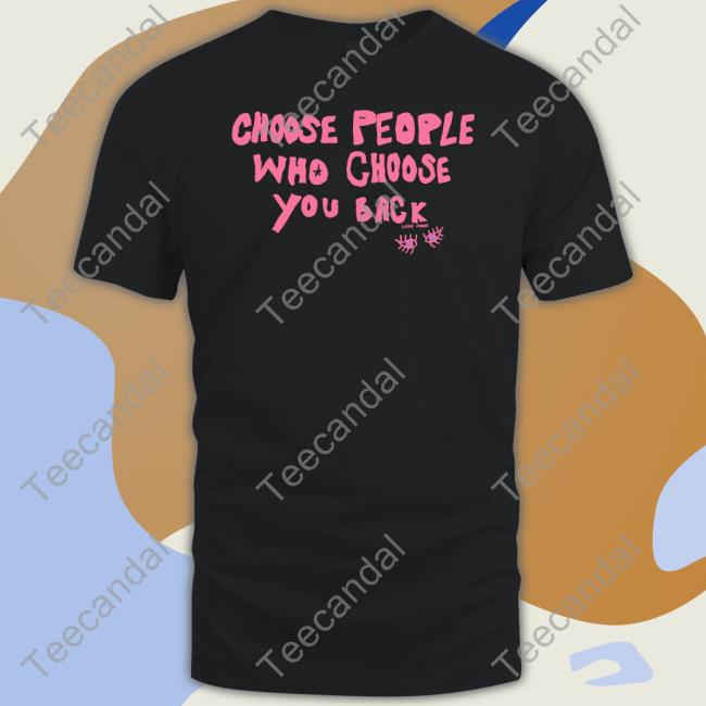 Choose People Who Choose You Back Tee Shirt