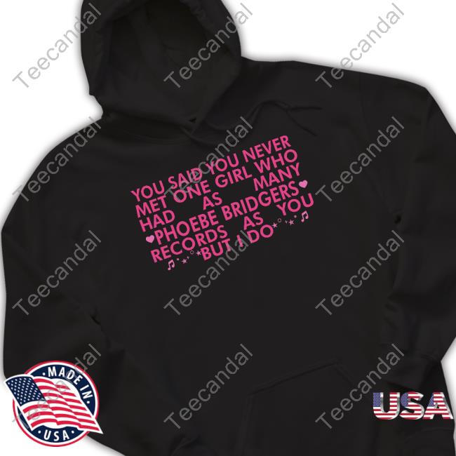 You Said You Never Met One Girl Who Has As Manu Phoebe Bridgers T-Shirt
