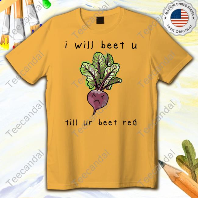 I Will Beet You Til Ur Beet Red Funny T-Shirt Altstop Store I Will Beet You Til Ur Beet Red Hoodie
