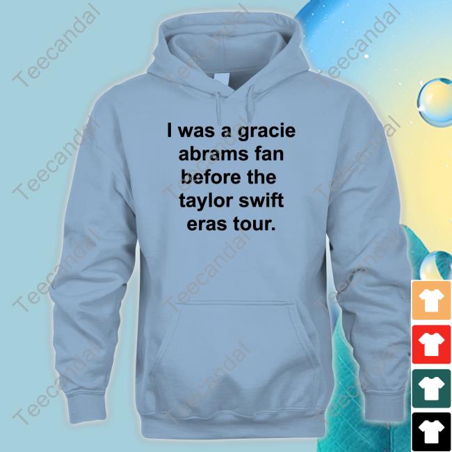 Arewebetter4it I Was A Gracie Abrams Fan Before The Taylor Swift Eras Tour Shirt