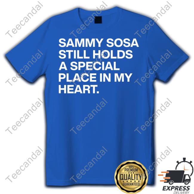 Sammy Sosa Still Holds A Special Place In My Heart Official Shirt