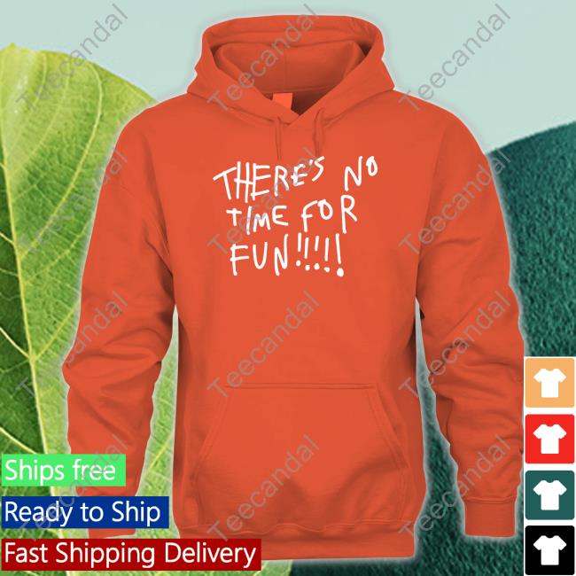 Wilbur There's No Time For Fun Shirt There's No Time For Fun Tee