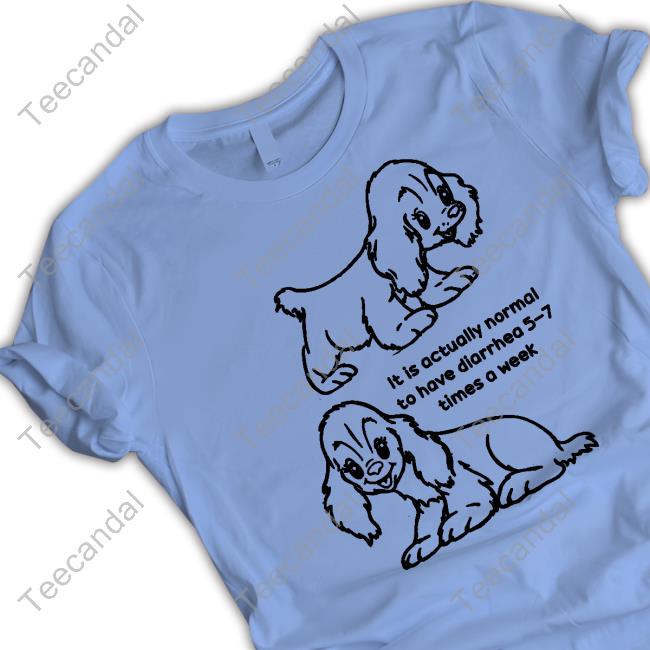 Thegoodshirts It Is Actually Normal To Have Diarrhea 5-7 Times A Week Shirts