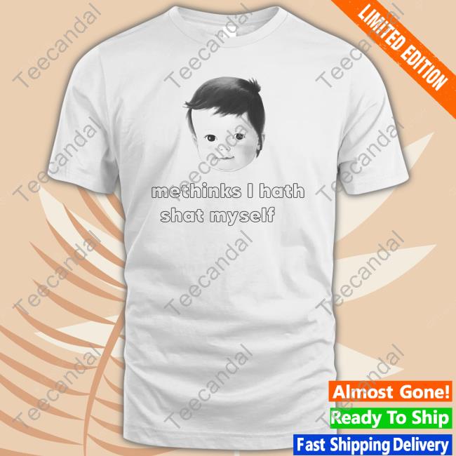 Shirts That Go Hard Methinks I Hath Shat Myself Tee Shirt