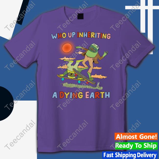 Justinsartstore Who Up Inheriting A Dying Earth Tee