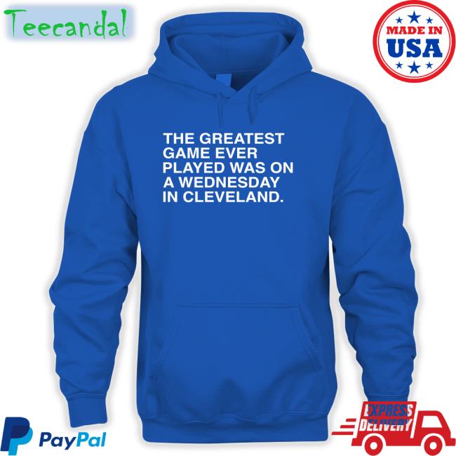 Obvious Shirts Store The Greatest Game Ever Played Was On A Wednesday In Cleveland Shirt