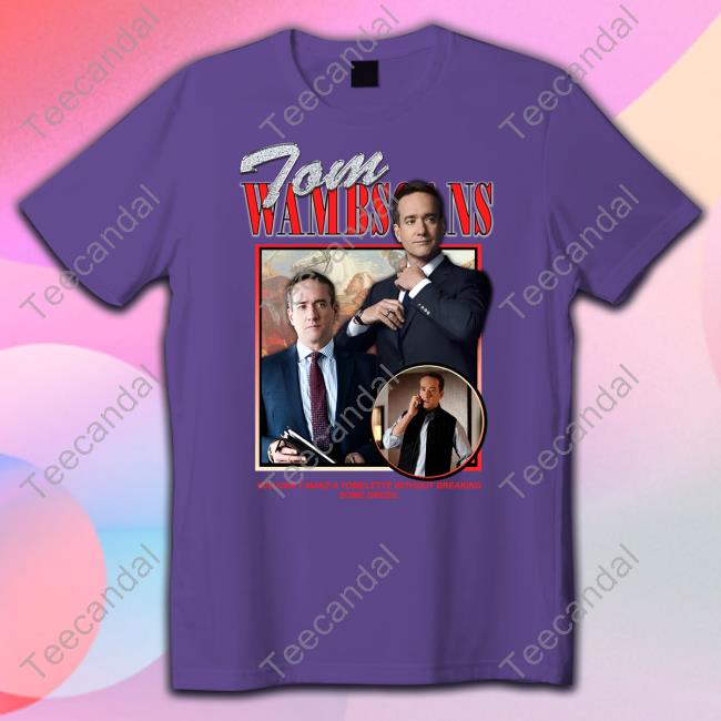 Shirts That Go Hard Shop Tom Wambsgans You Can't Make A Tomlette Without Breaking Some Gregs T Shirt