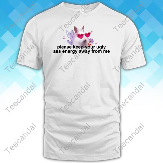 Cherrykitten Please Keep Your Ugly Ass Energy Away From Me T Shirt