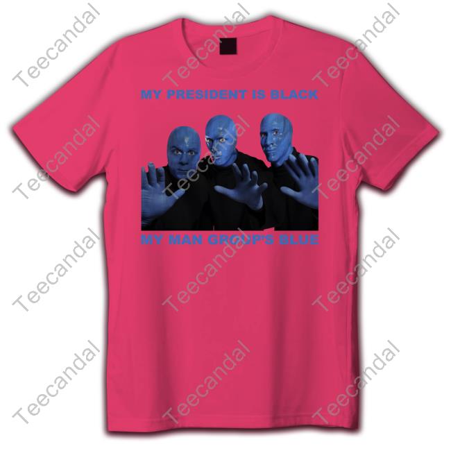 My President Is Black My Man Group's Blue Tee Shirt