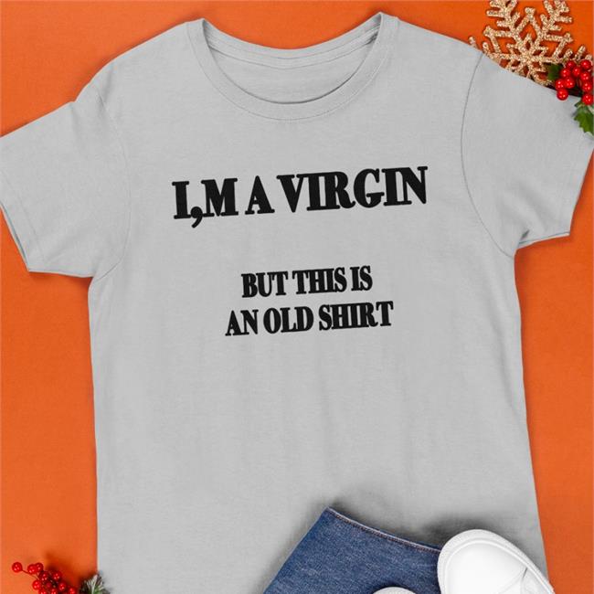 I'm A Virgin But This Is An Old Shirt I'm A Virgin But This Is An Old Shirt Poorly Translated Shirts