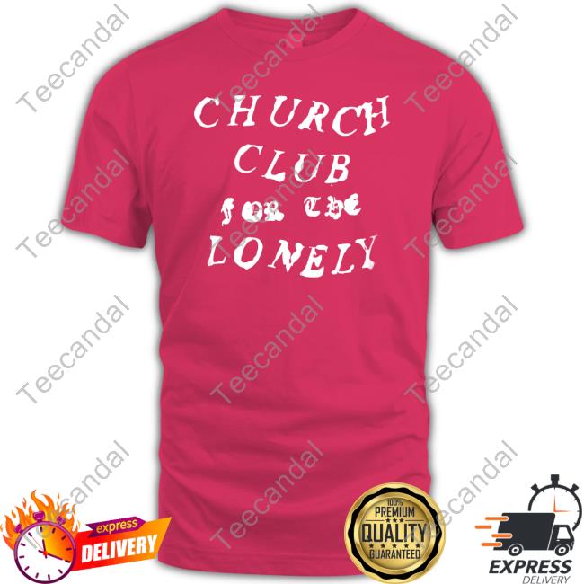 Church Club For The Lonely Shirts