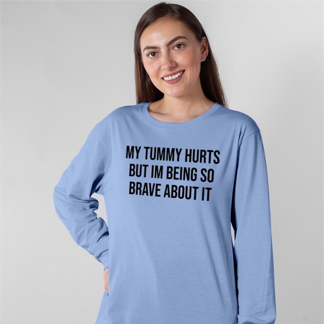 My Tummy Hurts But I'm Being So Brave About It Tee White