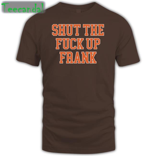 Shut The Fuck Up Frank Tee Kfcbarstool Kfcbarstool Shut The Fuck Up Frank Shirt