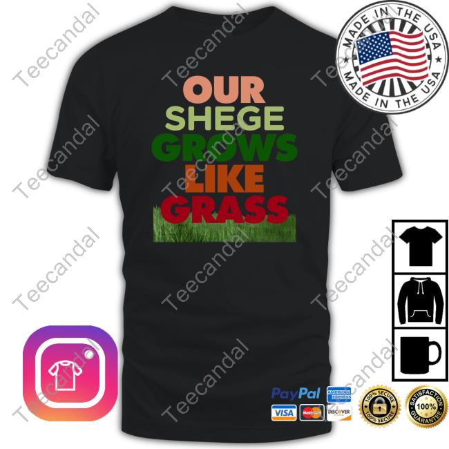 Harrizone98 Our Shege Grows Like Grass T Shirt