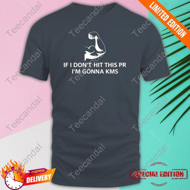 If I Don't Hit This Pr I'm Gonna Kms Tee Shirt